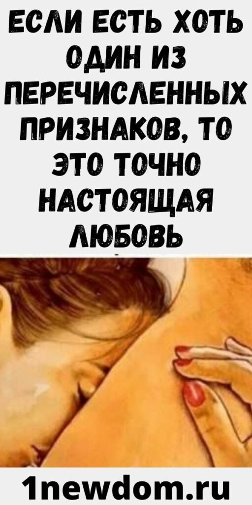 Если есть хоть один из перечисленных признаков, то это точно настоящая любовь